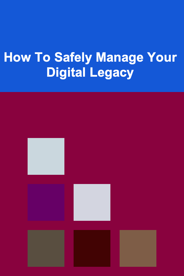 How To Safely Manage Your Digital Legacy