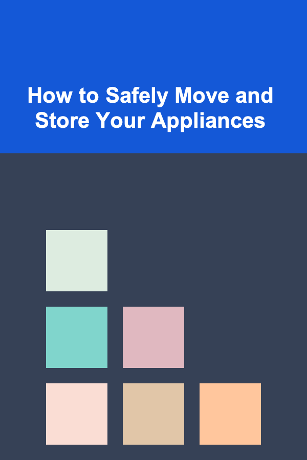How to Safely Move and Store Your Appliances