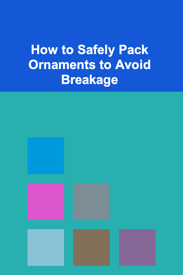 How to Safely Pack Ornaments to Avoid Breakage