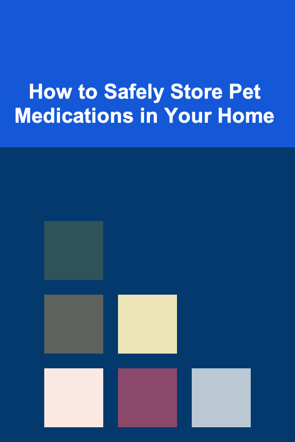How to Safely Store Pet Medications in Your Home