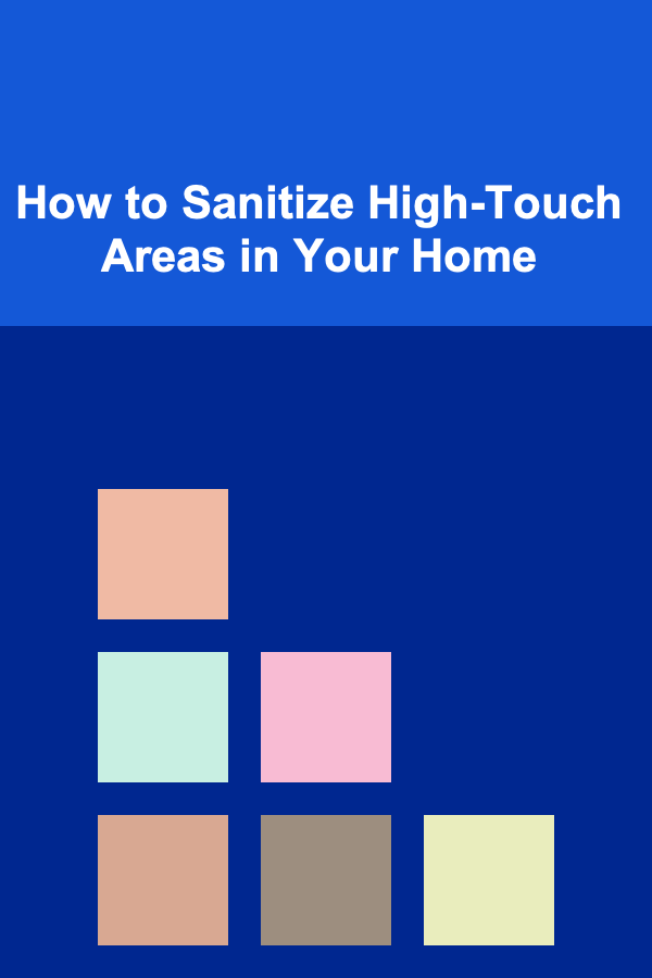How to Sanitize High-Touch Areas in Your Home