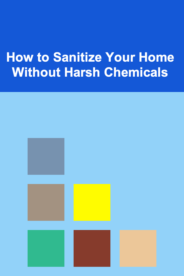 How to Sanitize Your Home Without Harsh Chemicals