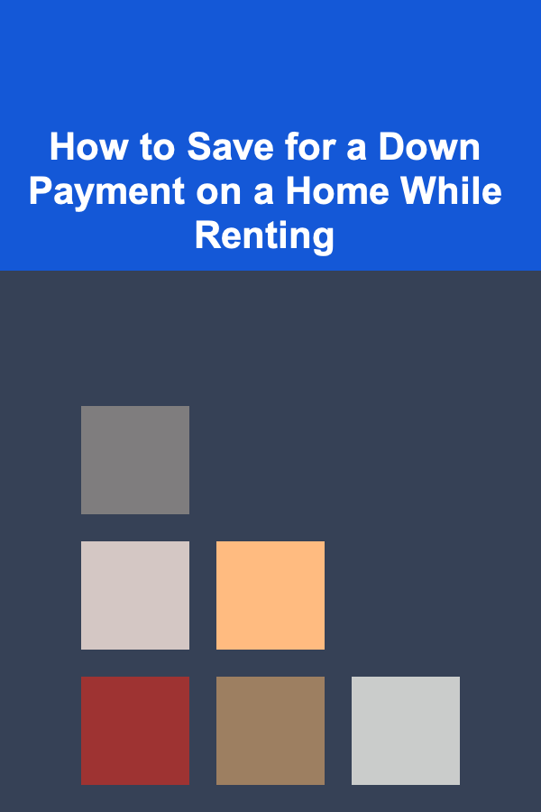 How to Save for a Down Payment on a Home While Renting