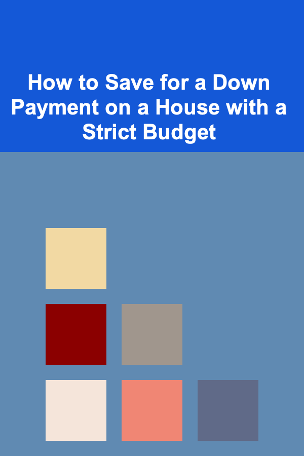 How to Save for a Down Payment on a House with a Strict Budget