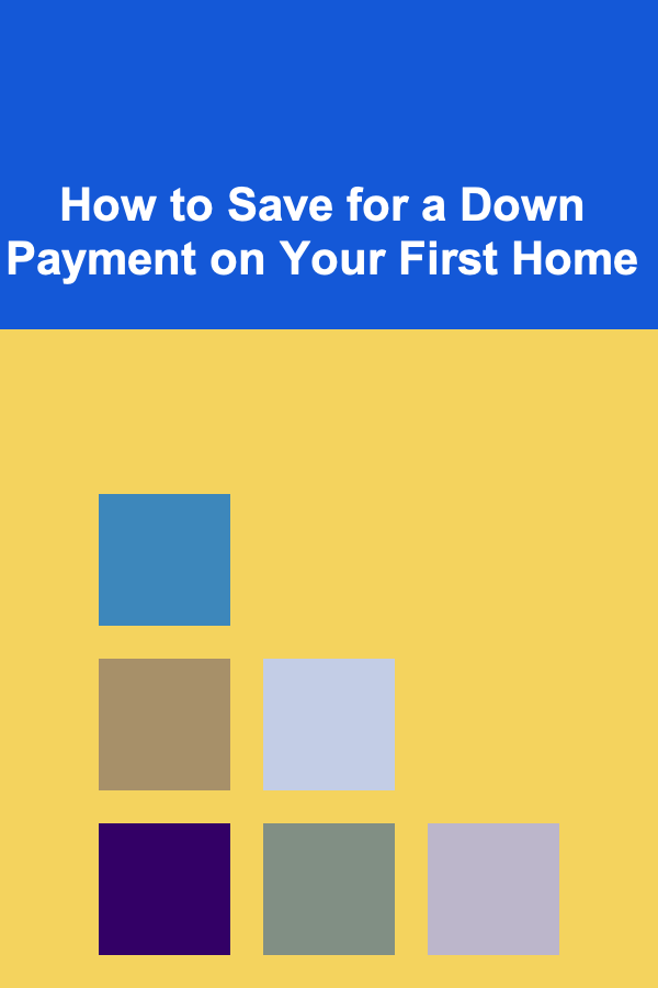 How to Save for a Down Payment on Your First Home