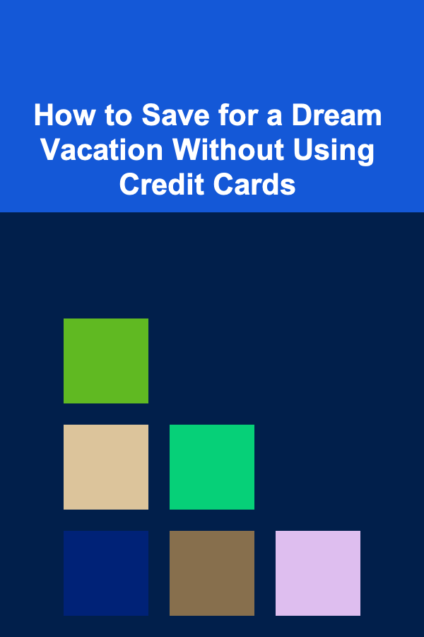 How to Save for a Dream Vacation Without Using Credit Cards