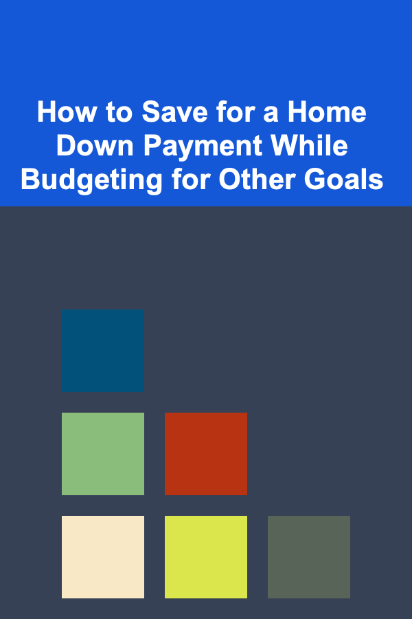 How to Save for a Home Down Payment While Budgeting for Other Goals