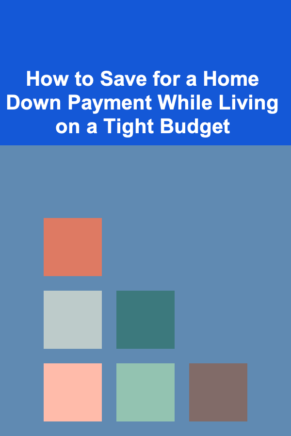 How to Save for a Home Down Payment While Living on a Tight Budget