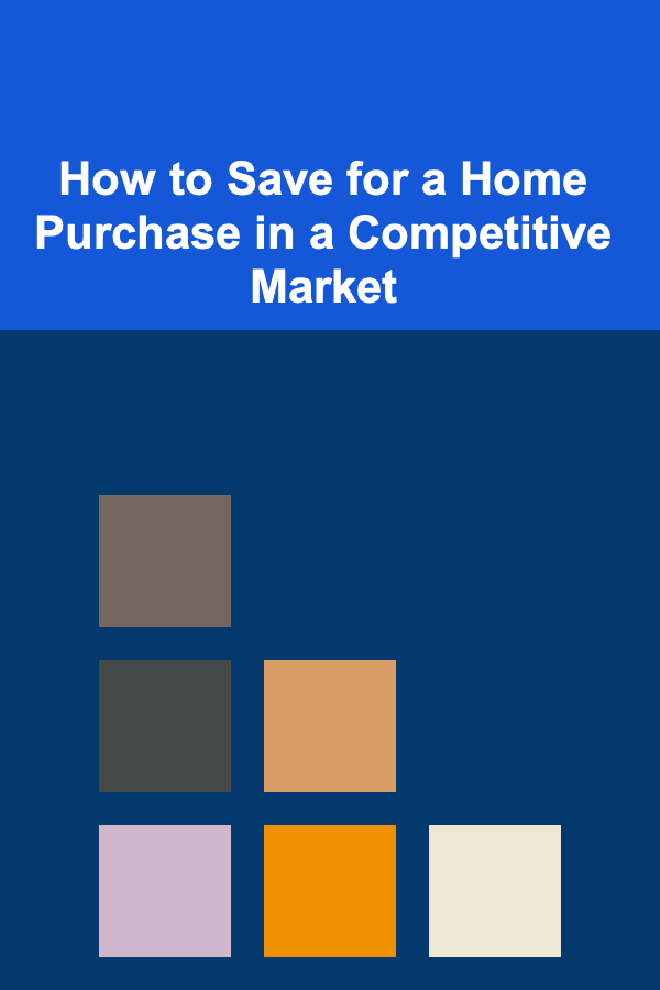 How to Save for a Home Purchase in a Competitive Market