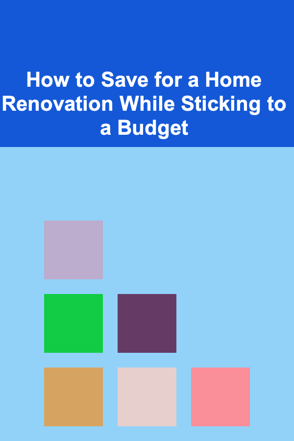 How to Save for a Home Renovation While Sticking to a Budget