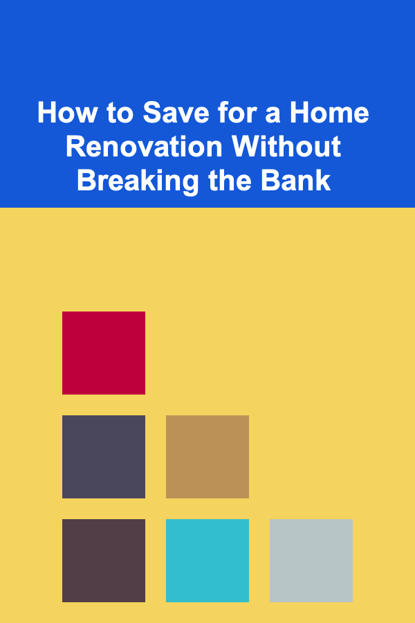 How to Save for a Home Renovation Without Breaking the Bank