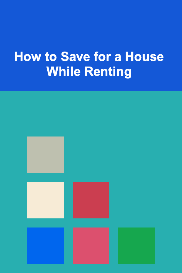 How to Save for a House While Renting