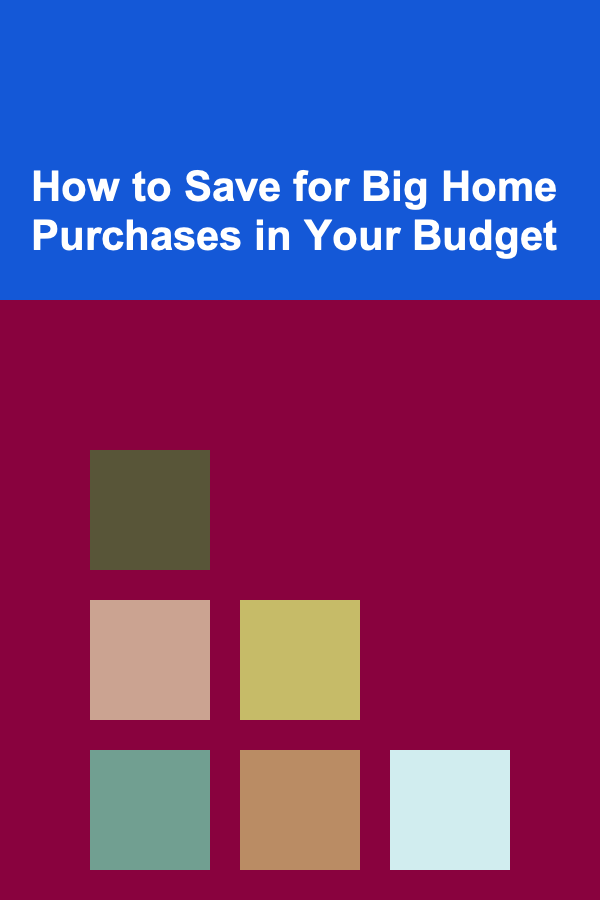 How to Save for Big Home Purchases in Your Budget