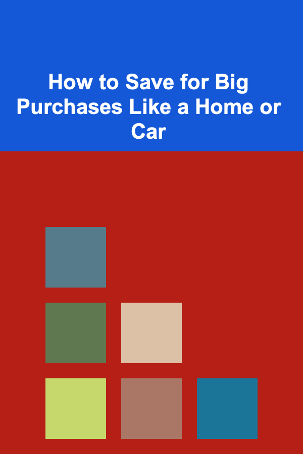 How to Save for Big Purchases Like a Home or Car