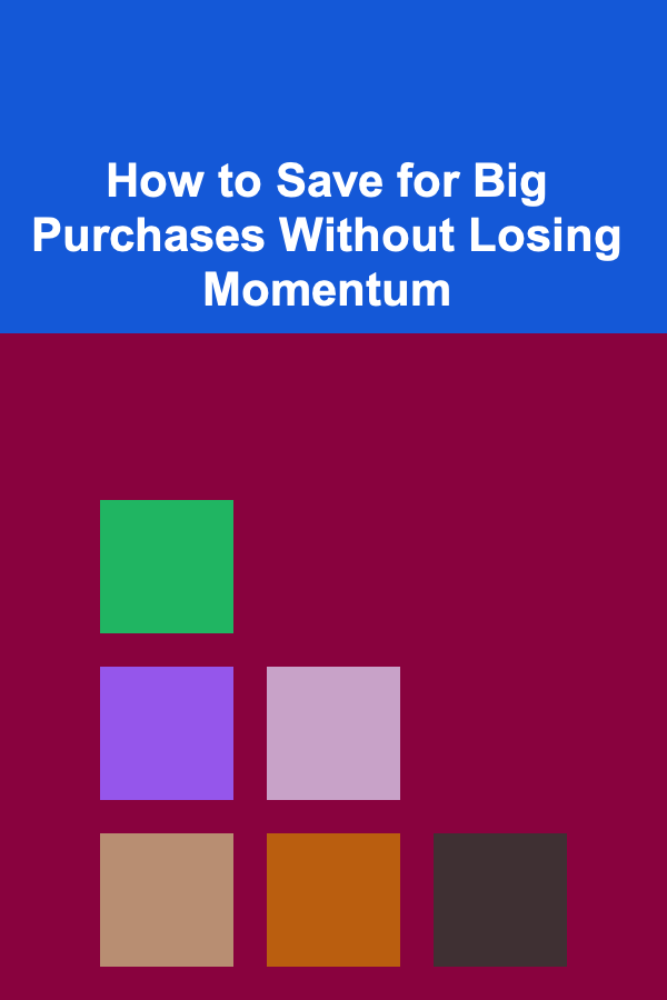 How to Save for Big Purchases Without Losing Momentum