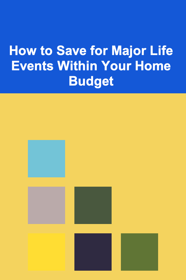 How to Save for Major Life Events Within Your Home Budget