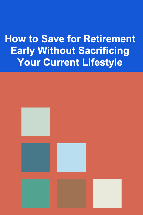 How to Save for Retirement Early Without Sacrificing Your Current Lifestyle