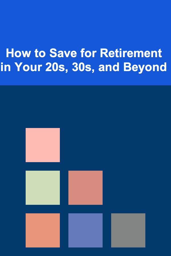 How to Save for Retirement in Your 20s, 30s, and Beyond
