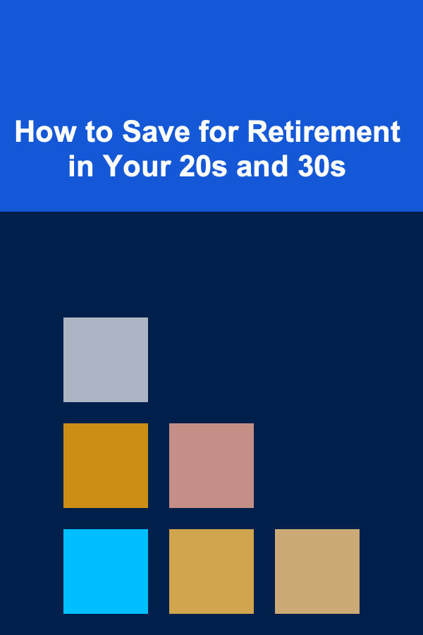 How to Save for Retirement in Your 20s and 30s