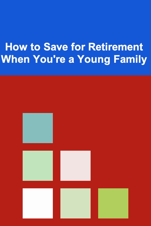 How to Save for Retirement When You're a Young Family