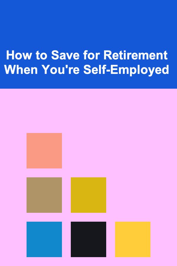 How to Save for Retirement When You're Self-Employed