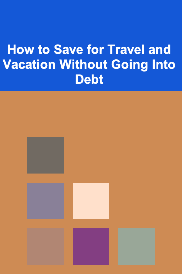 How to Save for Travel and Vacation Without Going Into Debt