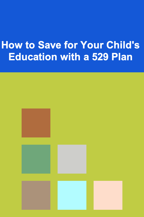 How to Save for Your Child's Education with a 529 Plan