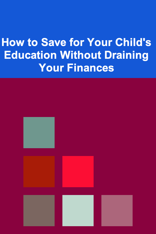 How to Save for Your Child's Education Without Draining Your Finances