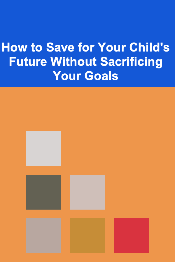 How to Save for Your Child's Future Without Sacrificing Your Goals