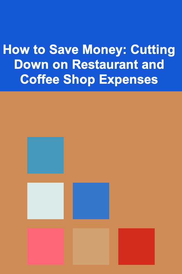 How to Save Money: Cutting Down on Restaurant and Coffee Shop Expenses