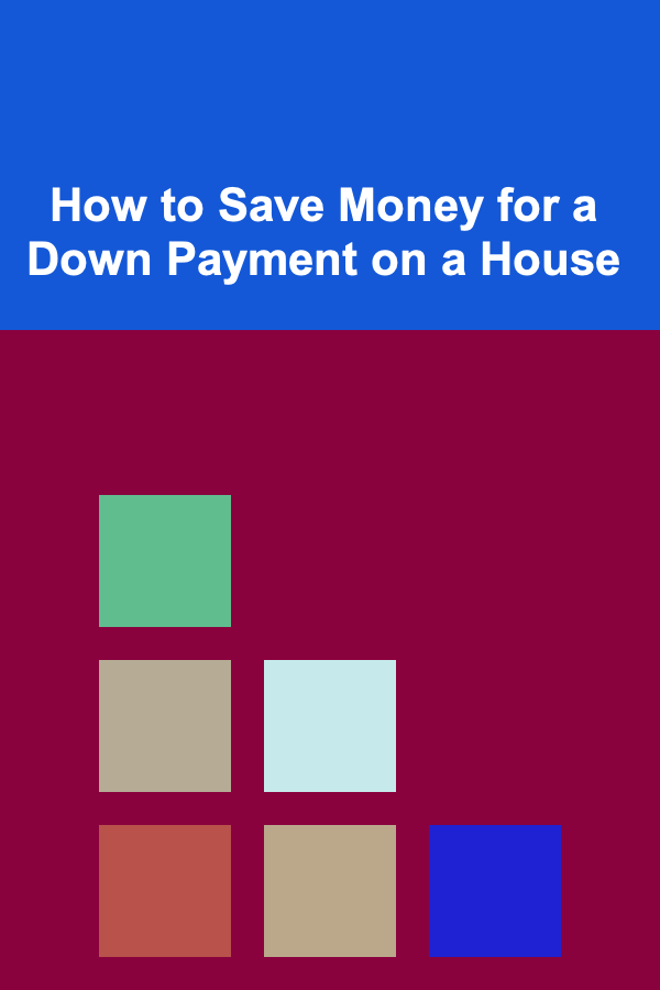 How to Save Money for a Down Payment on a House