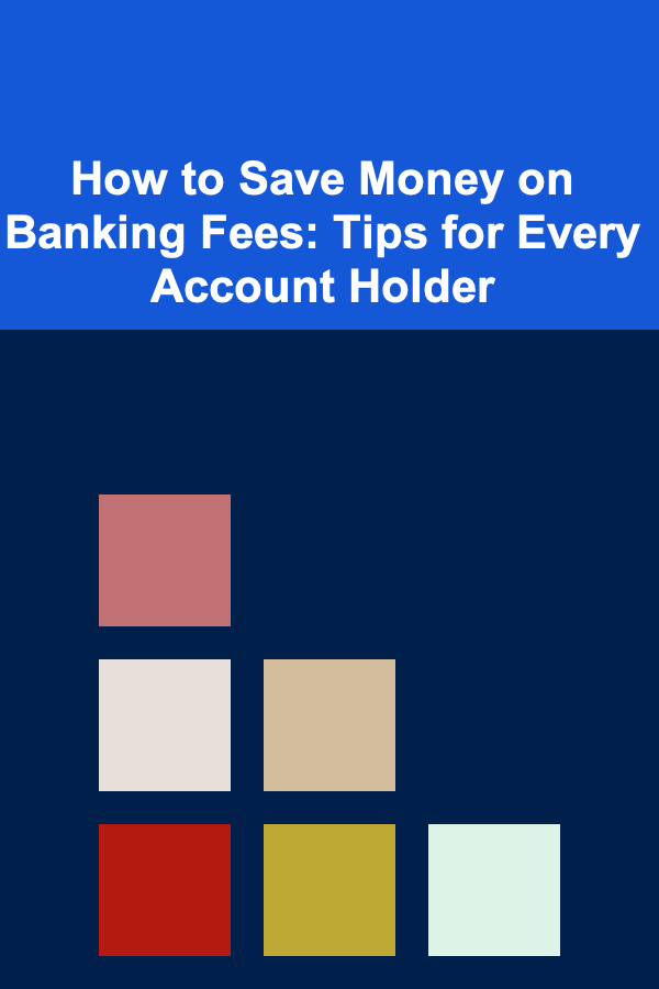 How to Save Money on Banking Fees: Tips for Every Account Holder