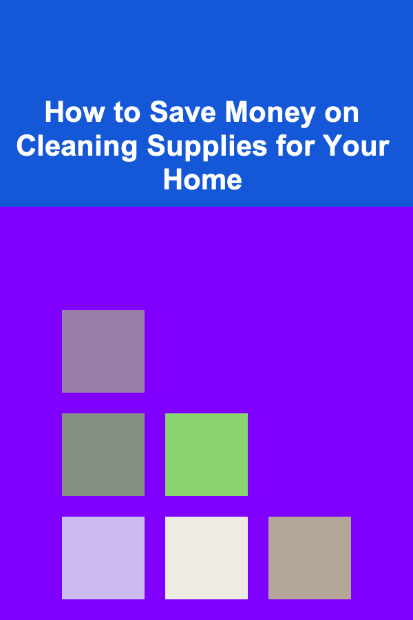 How to Save Money on Cleaning Supplies for Your Home