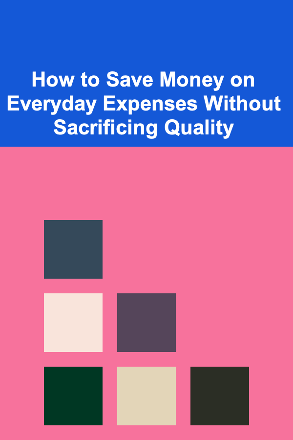 How to Save Money on Everyday Expenses Without Sacrificing Quality