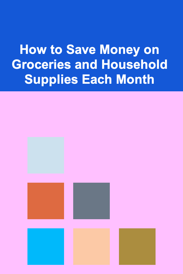 How to Save Money on Groceries and Household Supplies Each Month