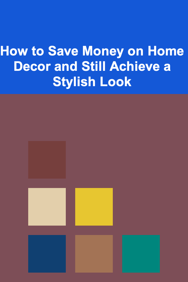 How to Save Money on Home Decor and Still Achieve a Stylish Look