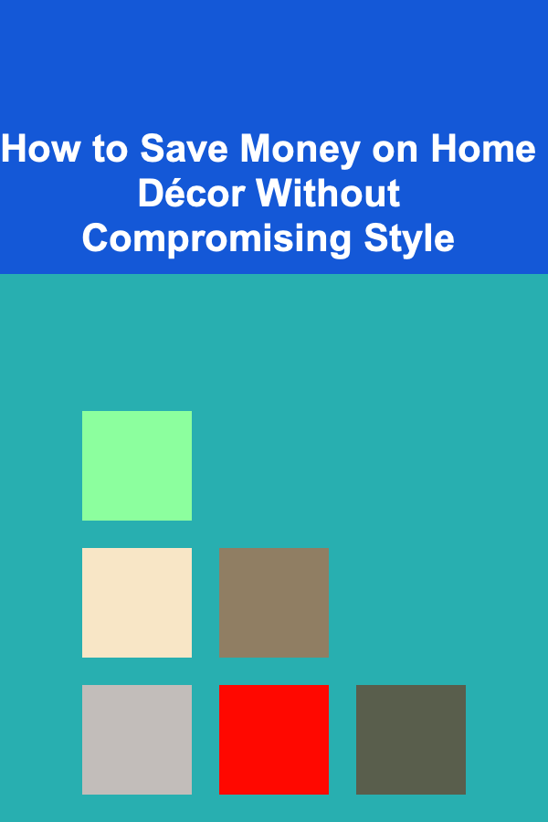 How to Save Money on Home Décor Without Compromising Style