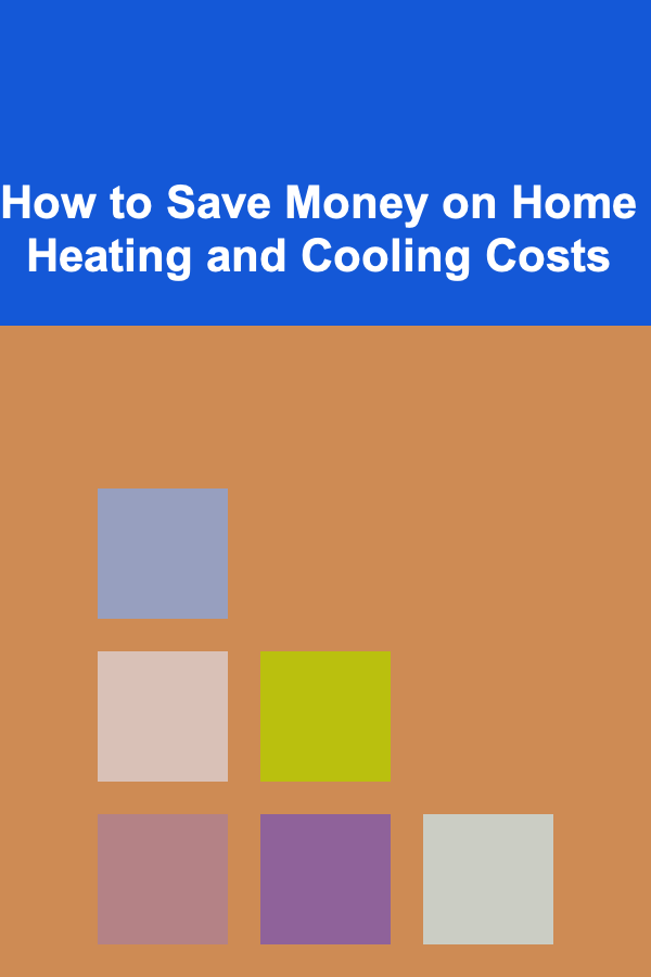 How to Save Money on Home Heating and Cooling Costs