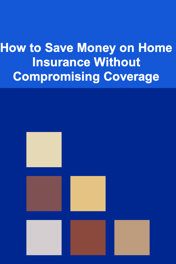 How to Save Money on Home Insurance Without Compromising Coverage