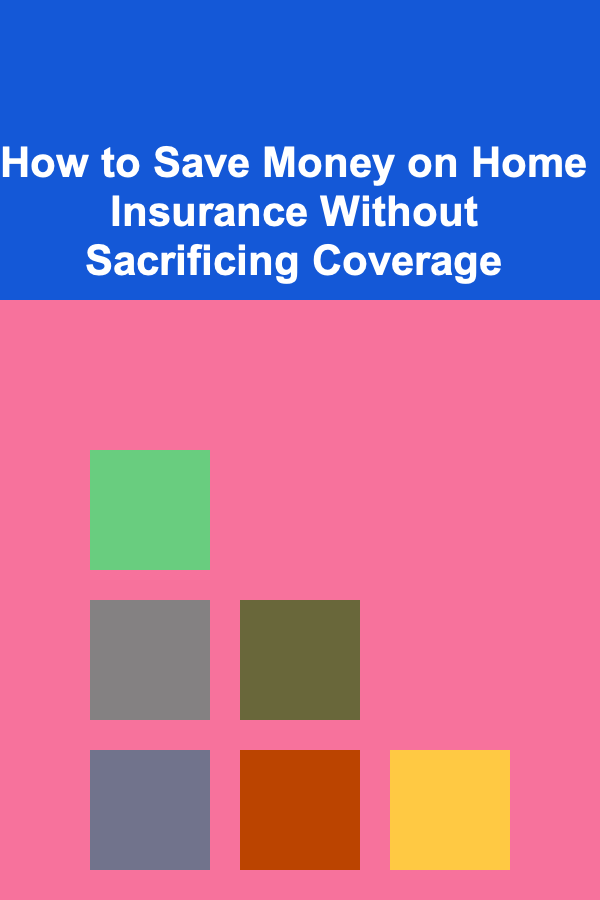 How to Save Money on Home Insurance Without Sacrificing Coverage