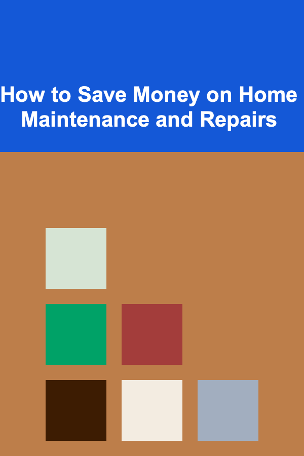 How to Save Money on Home Maintenance and Repairs