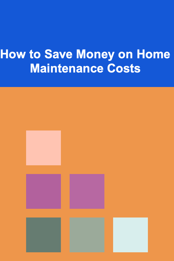 How to Save Money on Home Maintenance Costs