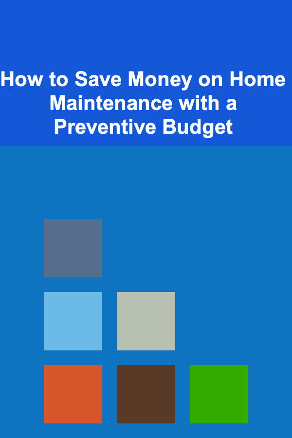 How to Save Money on Home Maintenance with a Preventive Budget