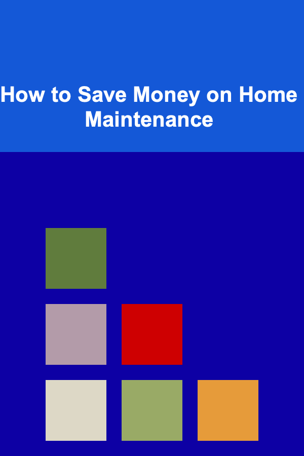 How to Save Money on Home Maintenance
