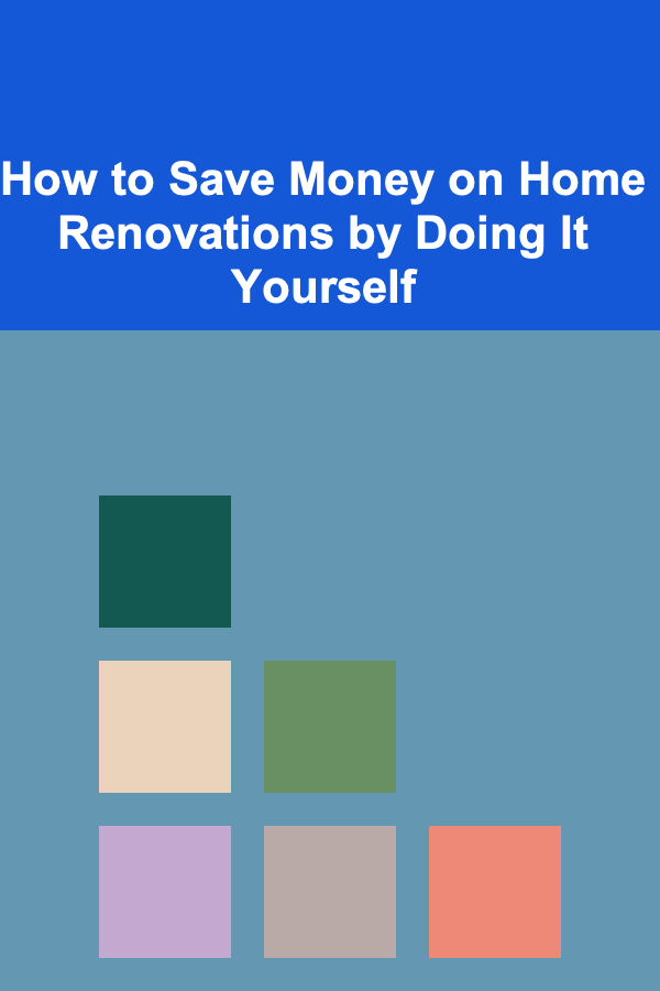 How to Save Money on Home Renovations by Doing It Yourself