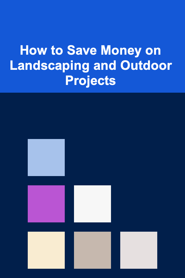 How to Save Money on Landscaping and Outdoor Projects