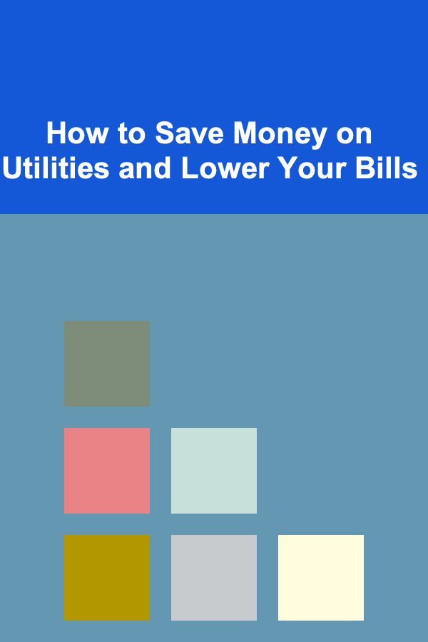 How to Save Money on Utilities and Lower Your Bills