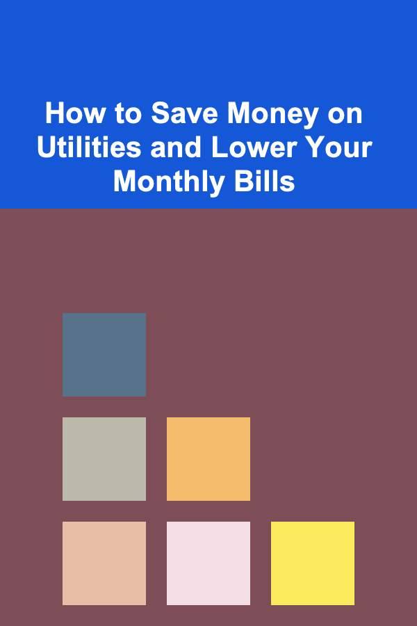 How to Save Money on Utilities and Lower Your Monthly Bills
