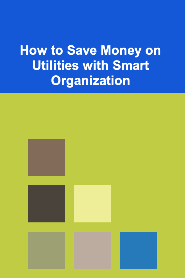 How to Save Money on Utilities with Smart Organization