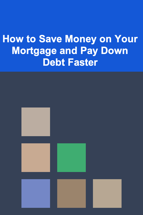 How to Save Money on Your Mortgage and Pay Down Debt Faster